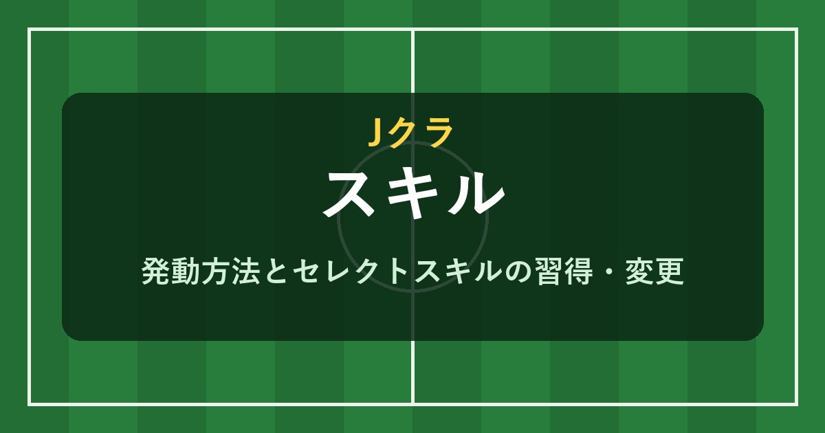 Jクラ スキルの発動方法とセレクトスキル